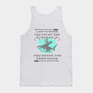 lady's when you enter the ocean, you enter the food chain Tank Top